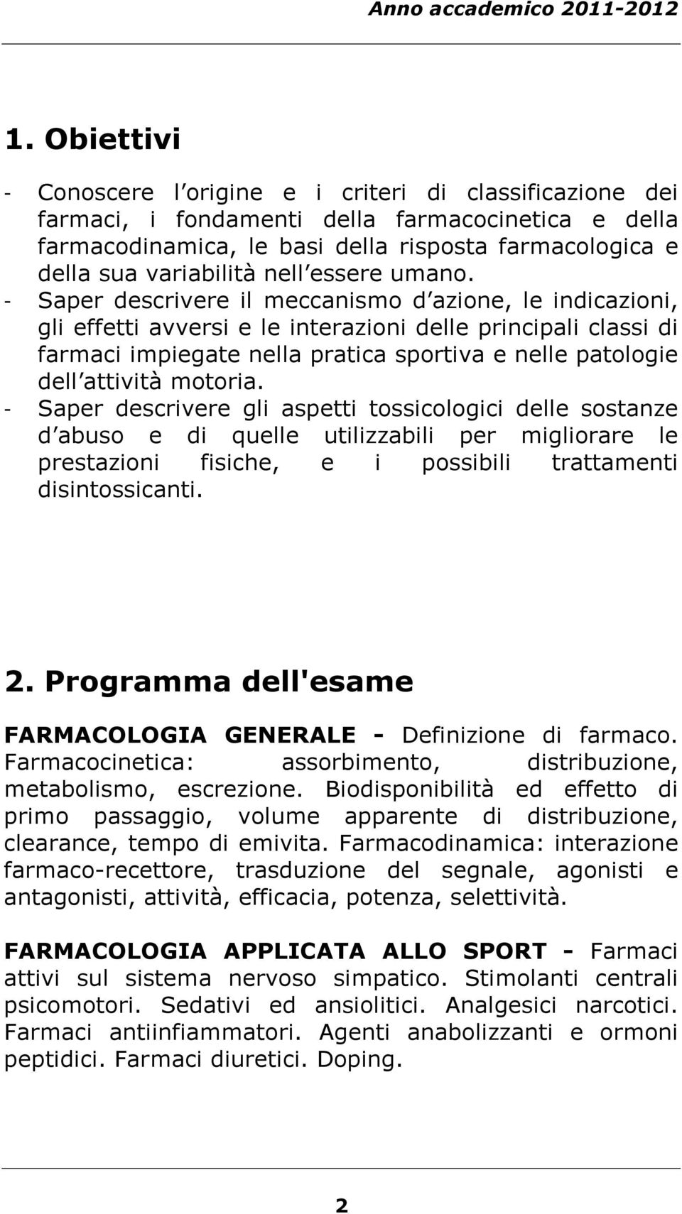 - Saper descrivere il meccanismo d azione, le indicazioni, gli effetti avversi e le interazioni delle principali classi di farmaci impiegate nella pratica sportiva e nelle patologie dell attività