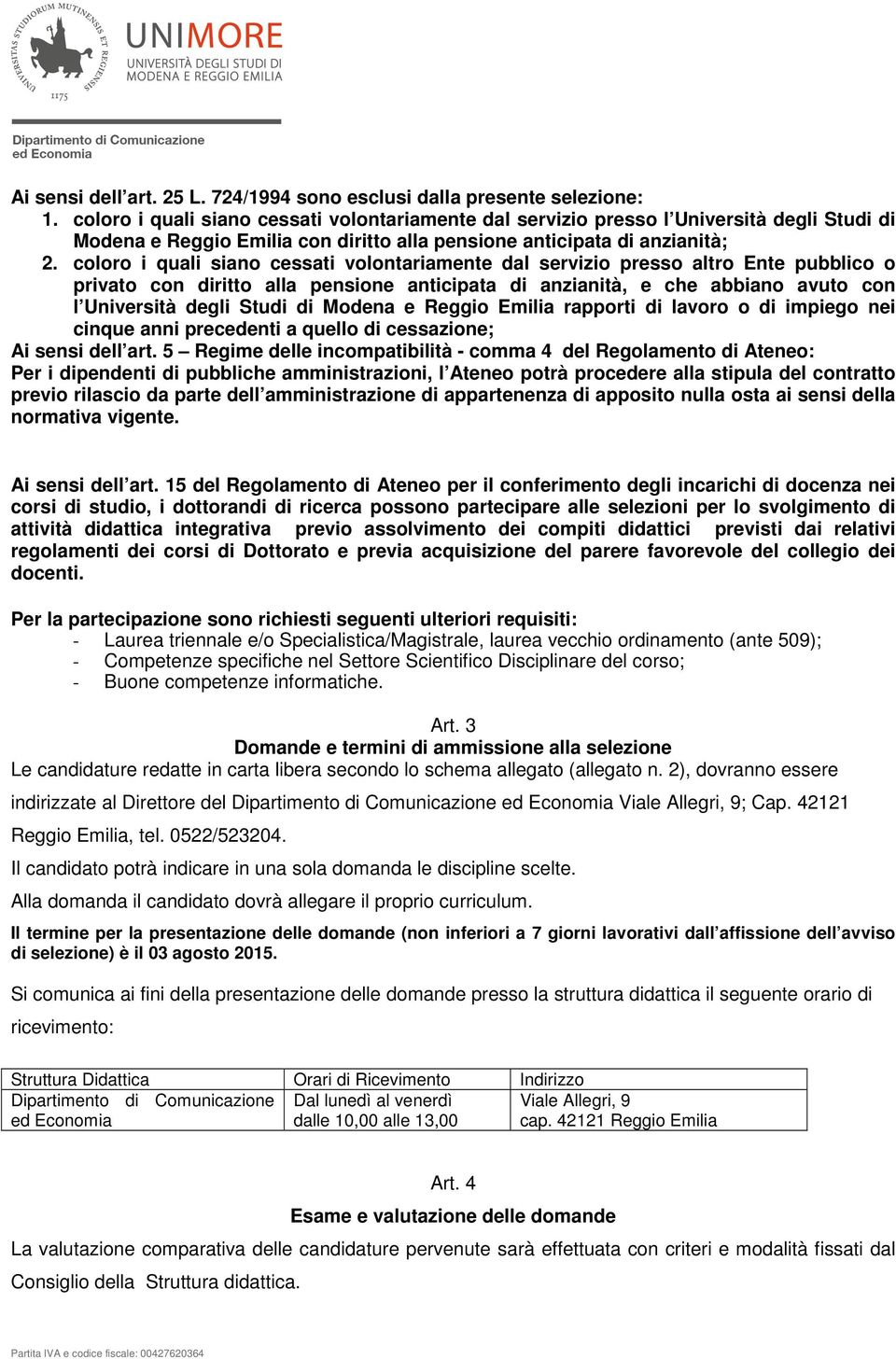 coloro i quali siano cessati volontariamente dal servizio presso altro Ente pubblico o privato con diritto alla pensione anticipata di anzianità, e che abbiano avuto con l Università degli Studi di