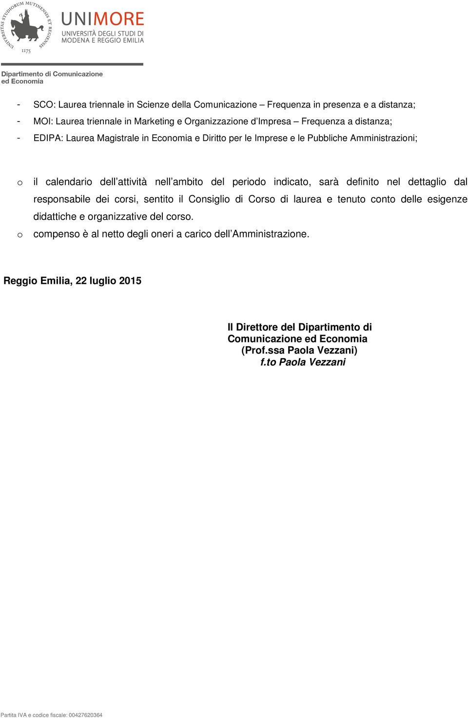 sarà definito nel dettaglio dal responsabile dei corsi, sentito il Consiglio di Corso di laurea e tenuto conto delle esigenze didattiche e organizzative del corso.