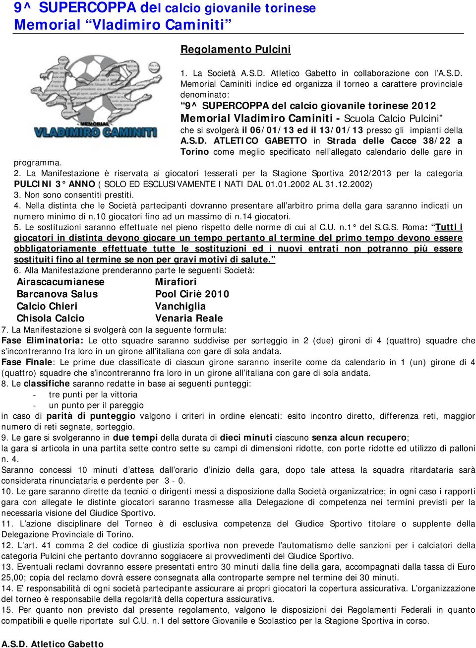 della A.S.D. ATLETICO GABETTO in Strada delle Cacce 38/22 a Torino come meglio specificato nell allegato calendario delle gare in programma.