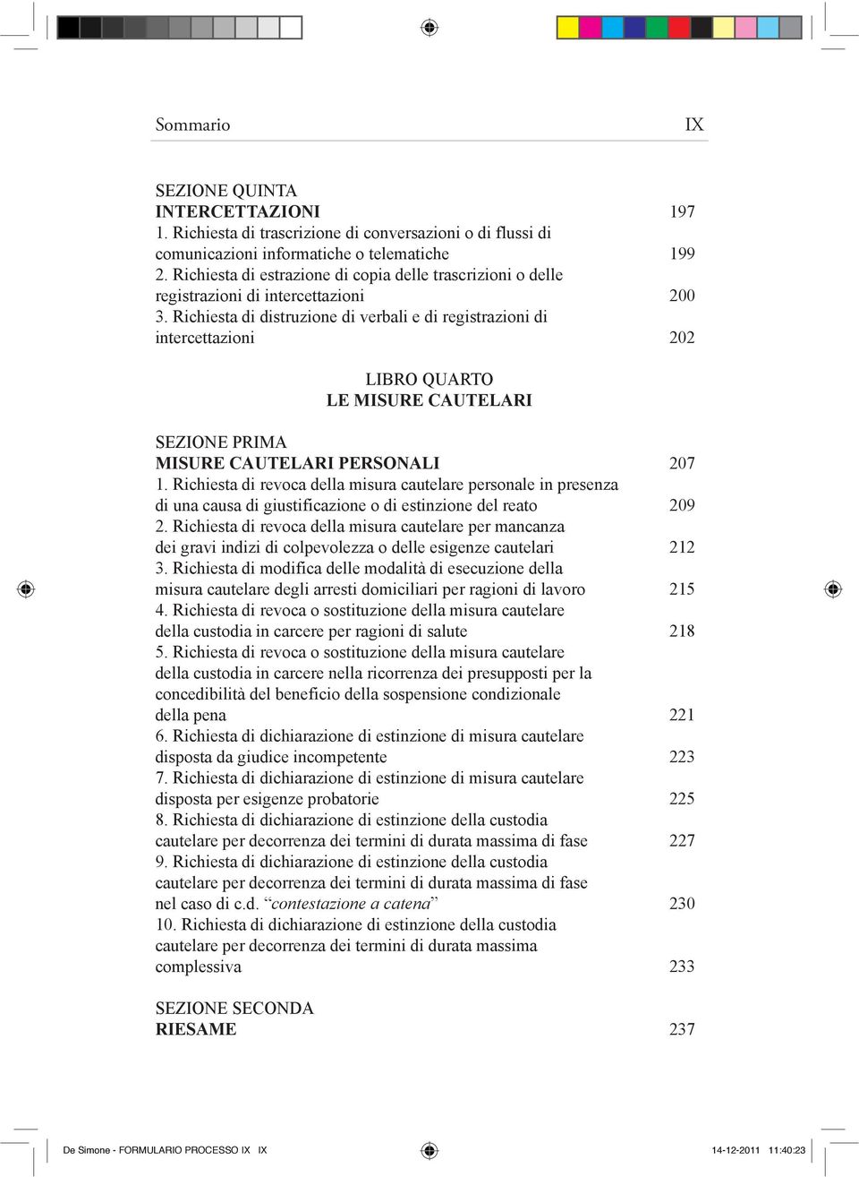 Richiesta di distruzione di verbali e di registrazioni di intercettazioni 202 LIBRO QUARTO LE MISURE CAUTELARI SEZIONE PRIMA MISURE CAUTELARI PERSONALI 207 1.