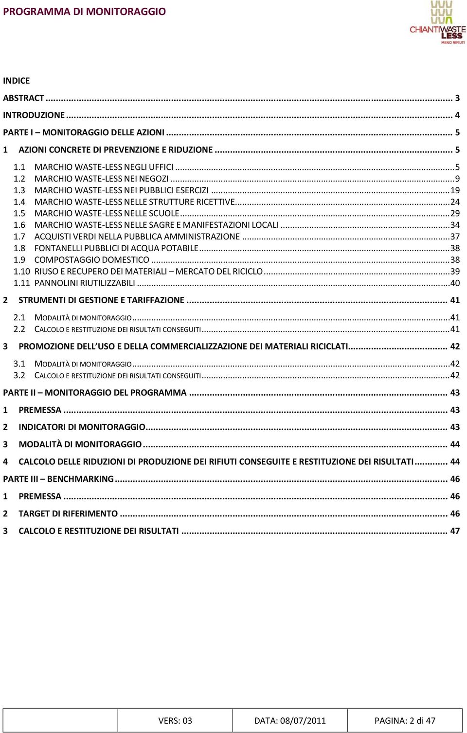 6 MARCHIO WASTE LESS NELLE SAGRE E MANIFESTAZIONI LOCALI... 34 1.7 ACQUISTI VERDI NELLA PUBBLICA AMMINISTRAZIONE... 37 1.8 FONTANELLI PUBBLICI DI ACQUA POTABILE... 38 1.