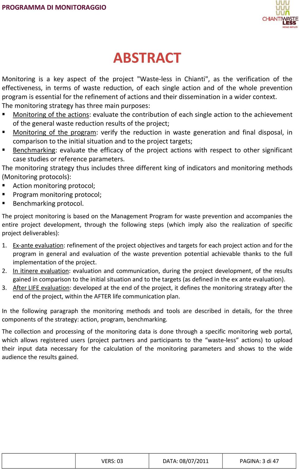 The monitoring strategy has three main purposes: Monitoring of the actions: evaluate the contribution of each single action to the achievement of the general waste reduction results of the project;