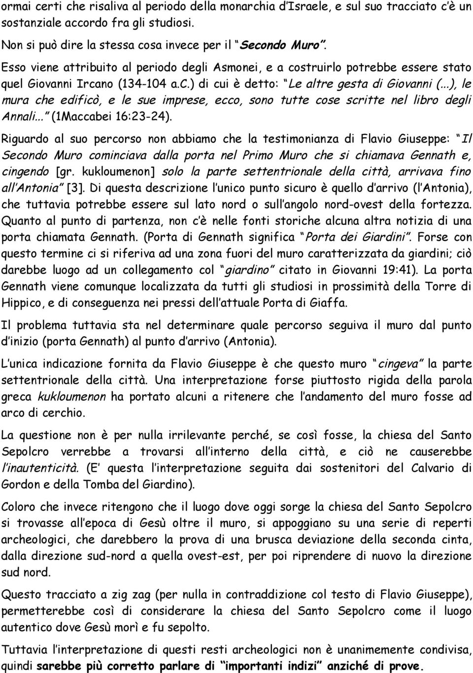 ..), le mura che edificò, e le sue imprese, ecco, sono tutte cose scritte nel libro degli Annali... (1Maccabei 16:23-24).