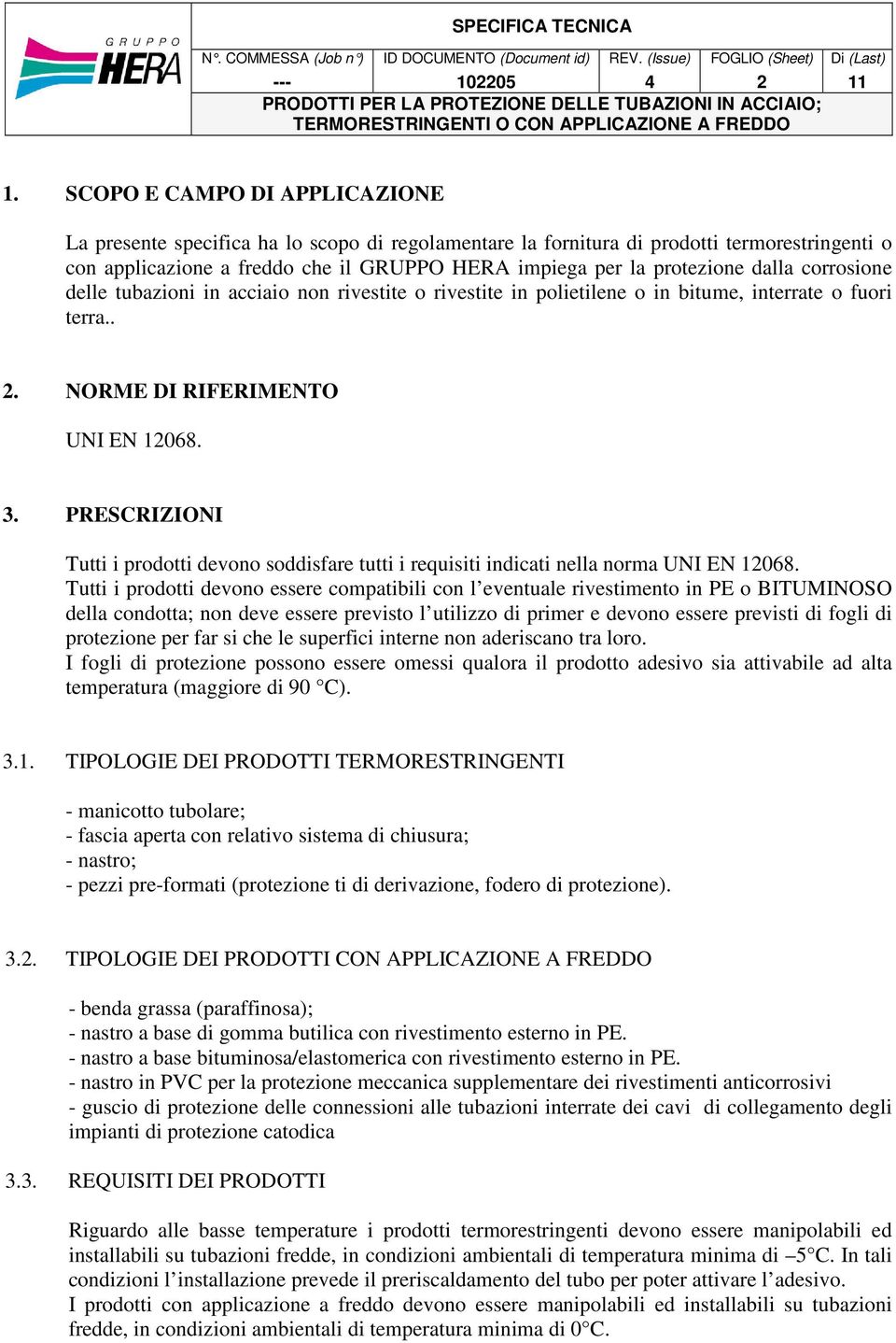 PRESCRIZIONI Tutti i prodotti devono soddisfare tutti i requisiti indicati nella norma UNI EN 12068.