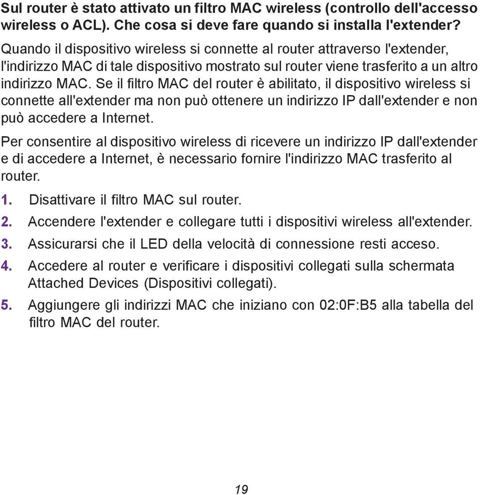 Se il filtro MAC del router è abilitato, il dispositivo wireless si connette all'extender ma non può ottenere un indirizzo IP dall'extender e non può accedere a Internet.