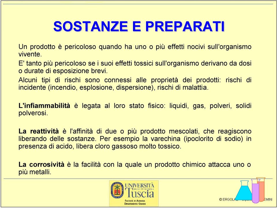 Alcuni tipi di rischi sono connessi alle proprietà dei prodotti: rischi di incidente (incendio, esplosione, dispersione), rischi di malattia.