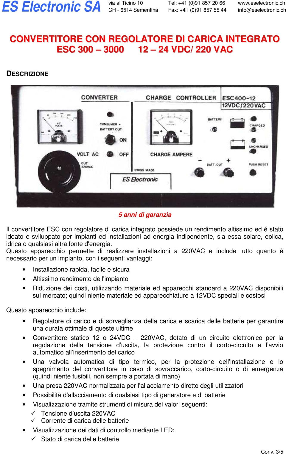 Questo apparecchio permette di realizzare installazioni a 220VAC e include tutto quanto é necessario per un impianto, con i seguenti vantaggi: Installazione rapida, facile e sicura Altissimo