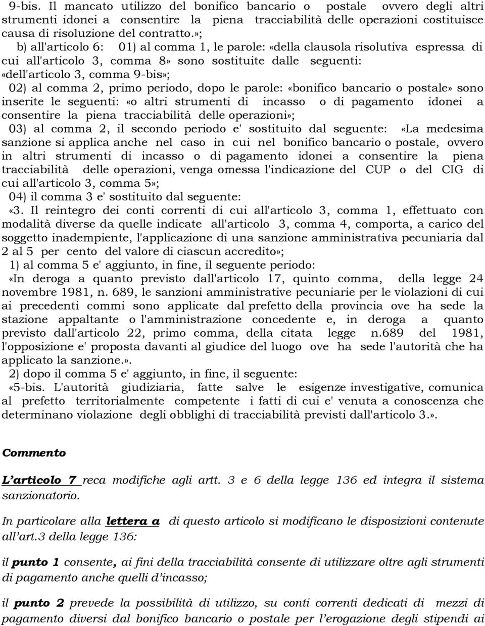 primo periodo, dopo le parole: «bonifico bancario o postale» sono inserite le seguenti: «o altri strumenti di incasso o di pagamento idonei a consentire la piena tracciabilità delle operazioni»; 03)