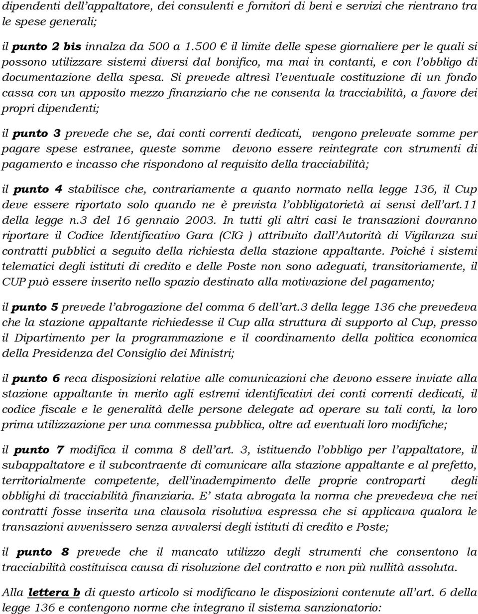 Si prevede altresì l eventuale costituzione di un fondo cassa con un apposito mezzo finanziario che ne consenta la tracciabilità, a favore dei propri dipendenti; il punto 3 prevede che se, dai conti