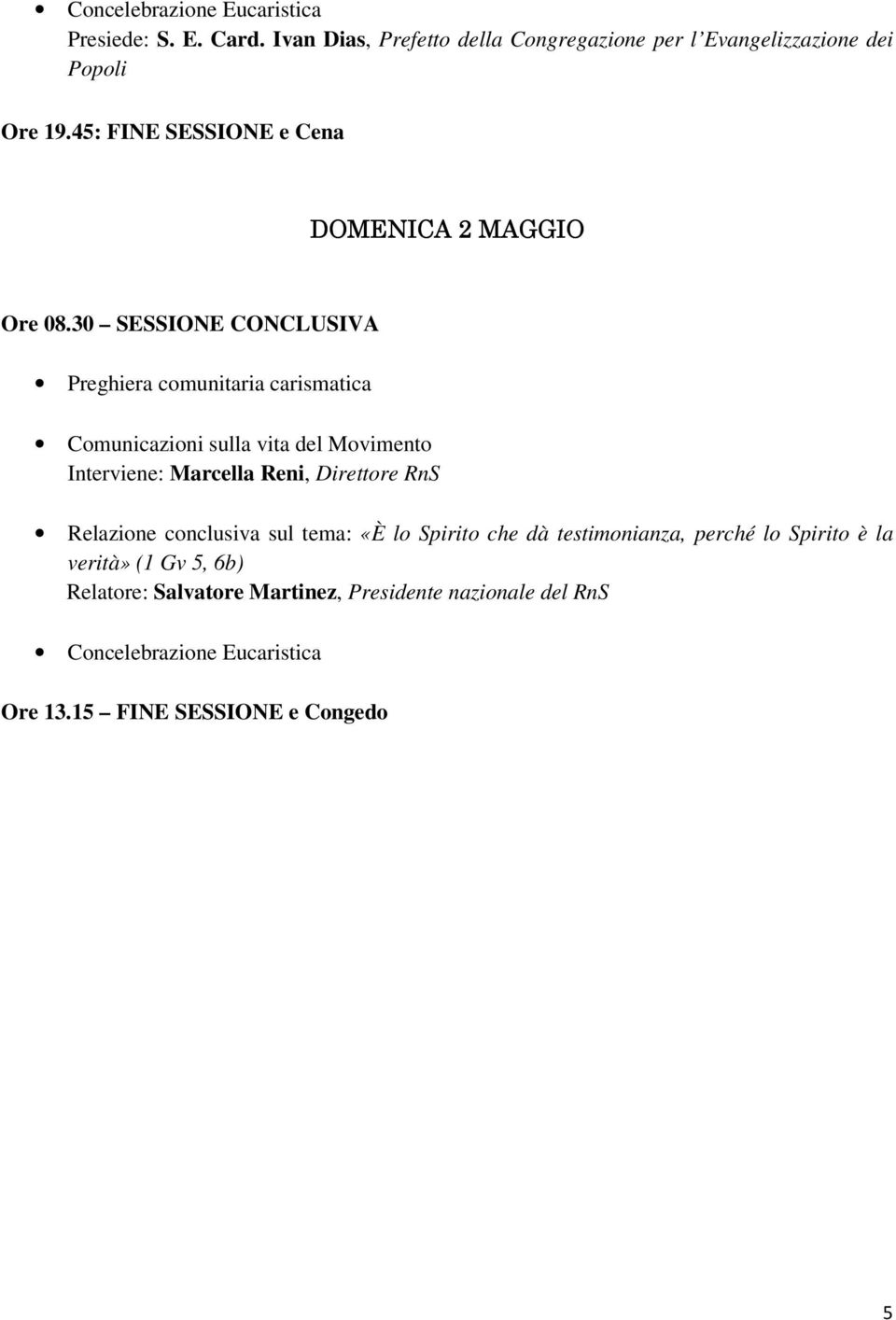 30 SESSIONE CONCLUSIVA Comunicazioni sulla vita del Movimento Interviene: Marcella Reni, Direttore RnS