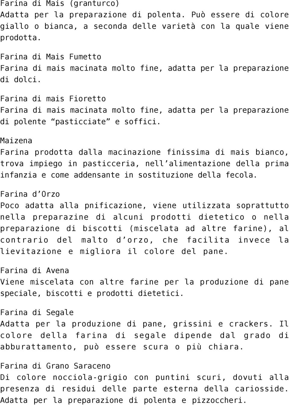 Farina di mais Fioretto Farina di mais macinata molto fine, adatta per la preparazione di polente pasticciate e soffici.