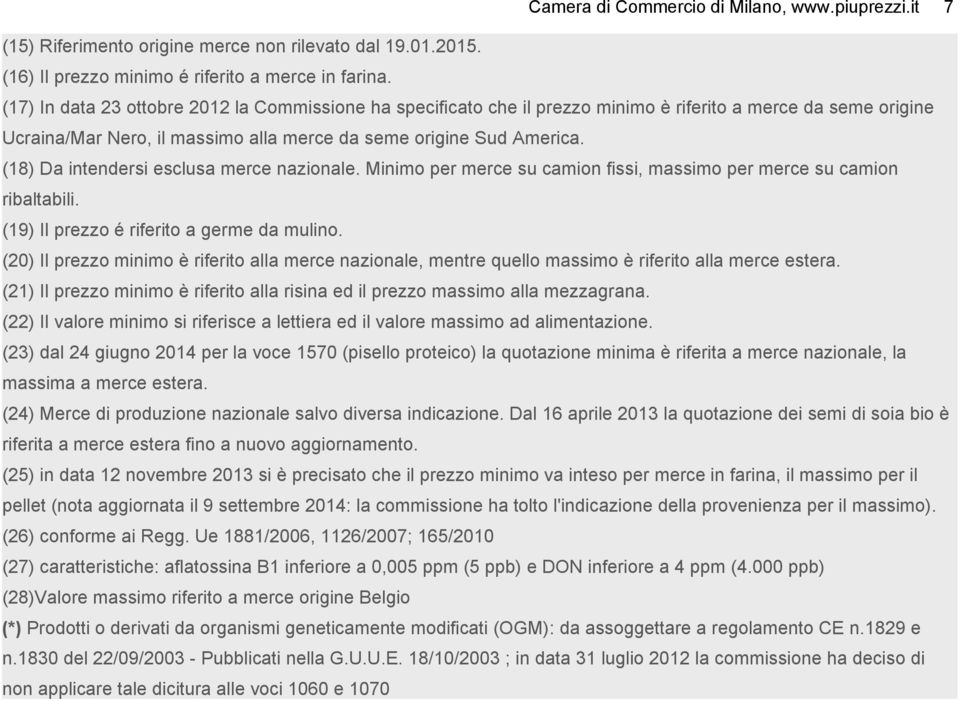 (18) Da intendersi esclusa merce nazionale. Minimo per merce su camion fissi, massimo per merce su camion ribaltabili. (19) Il prezzo é riferito a germe da mulino.