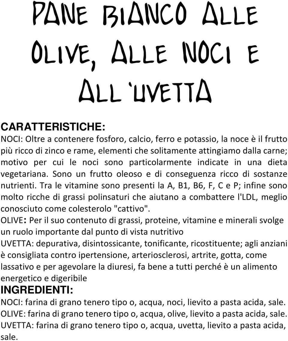 Tra le vitamine sono presenti la A, B1, B6, F, C e P; infine sono molto ricche di grassi polinsaturi che aiutano a combattere l'ldl, meglio conosciuto come colesterolo "cattivo".