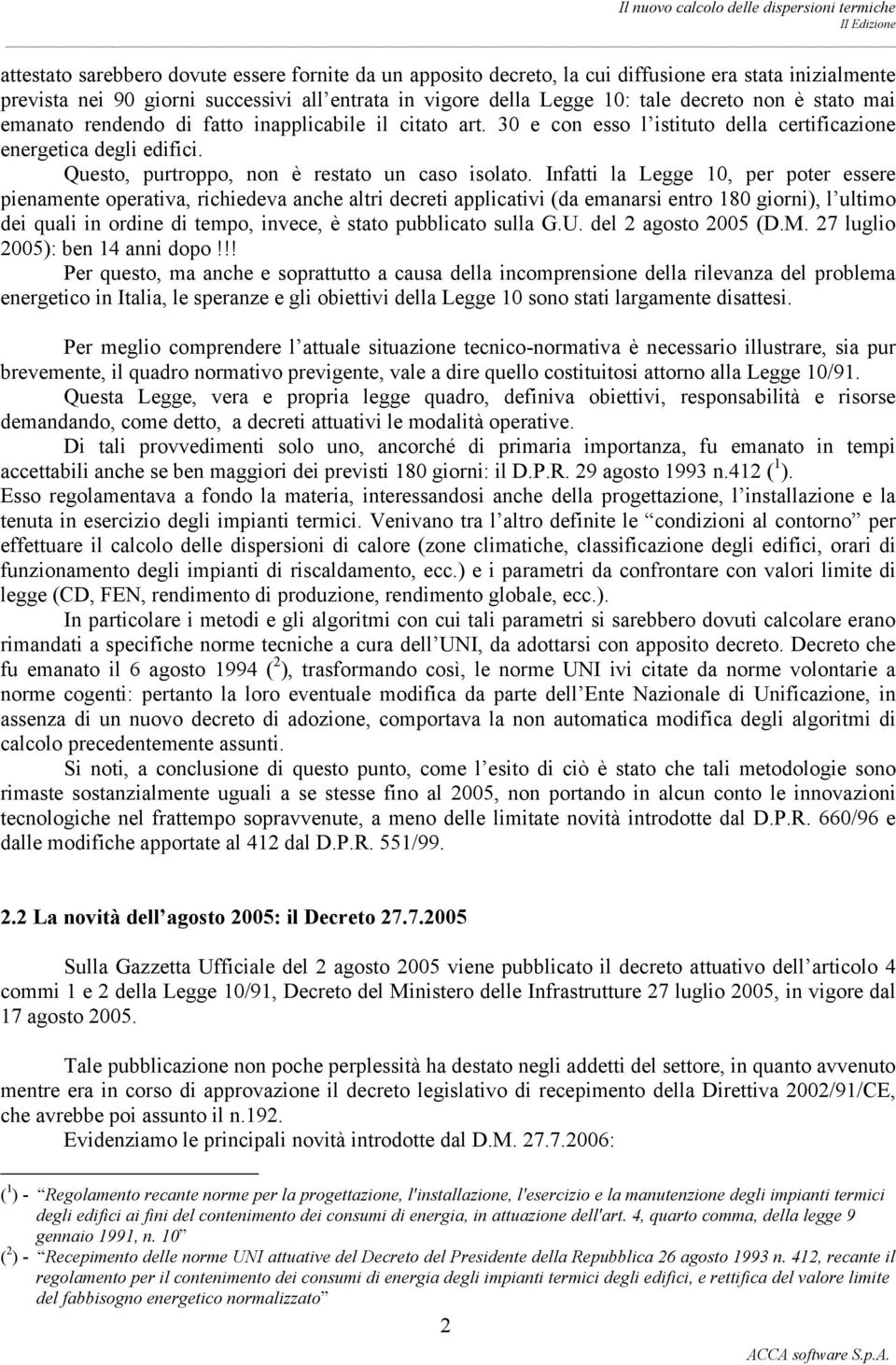 Inftti l Legge 10, per poter essere pienmente opertiv, richiedev nche ltri decreti pplictivi (d emnrsi entro 180 giorni), l ultimo dei quli in ordine di tempo, invece, è stto pubblicto sull G.U.