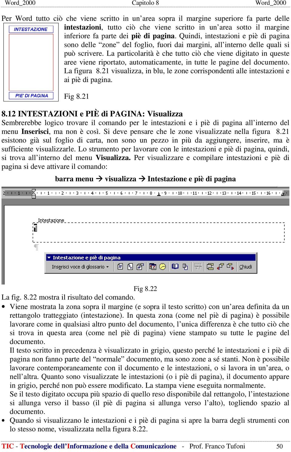 La particolarità è che tutto ciò che viene digitato in queste aree viene riportato, automaticamente, in tutte le pagine del documento. La figura 8.