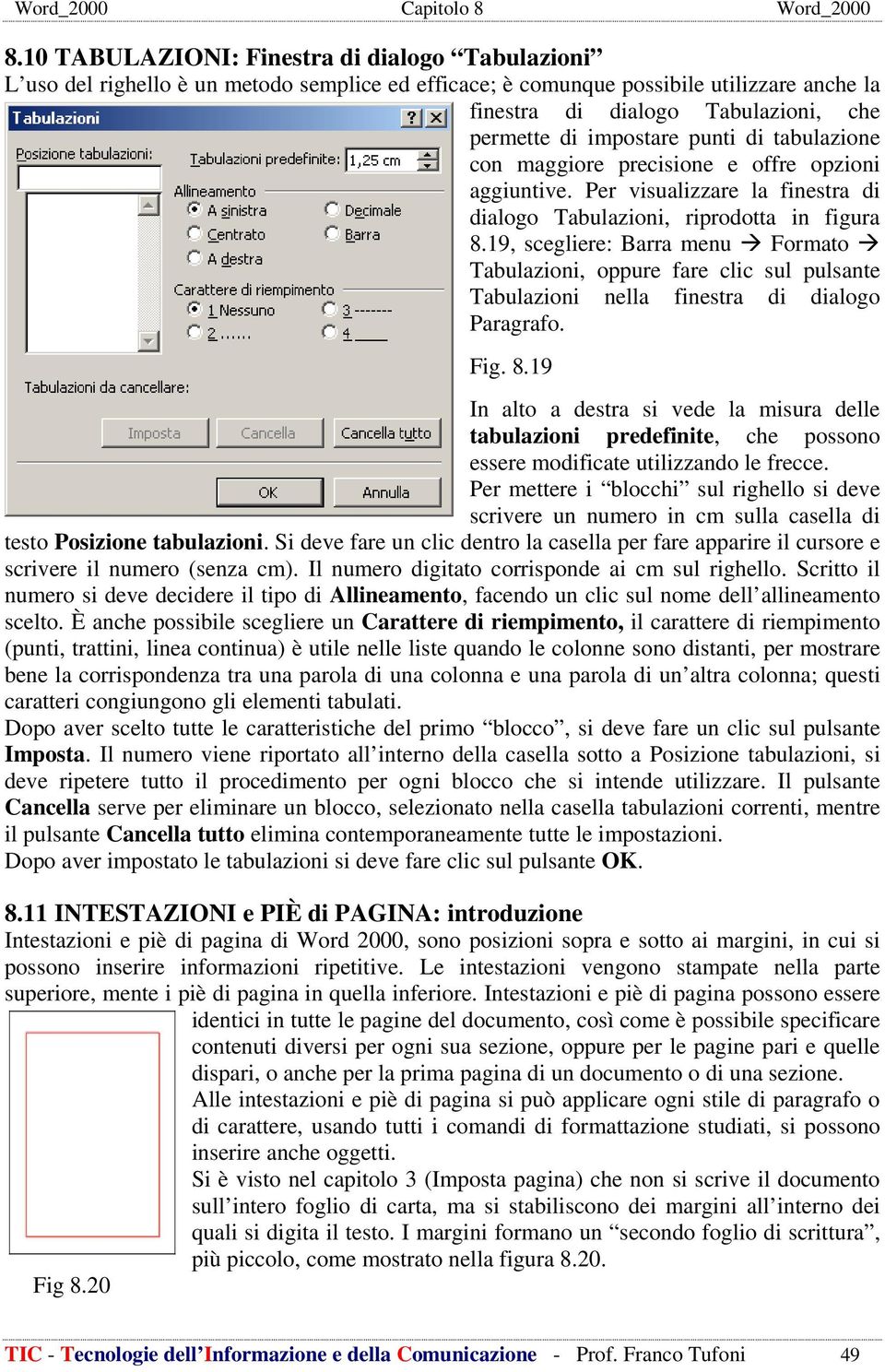 19, scegliere: Barra menu Formato Tabulazioni, oppure fare clic sul pulsante Tabulazioni nella finestra di dialogo Paragrafo. Fig. 8.