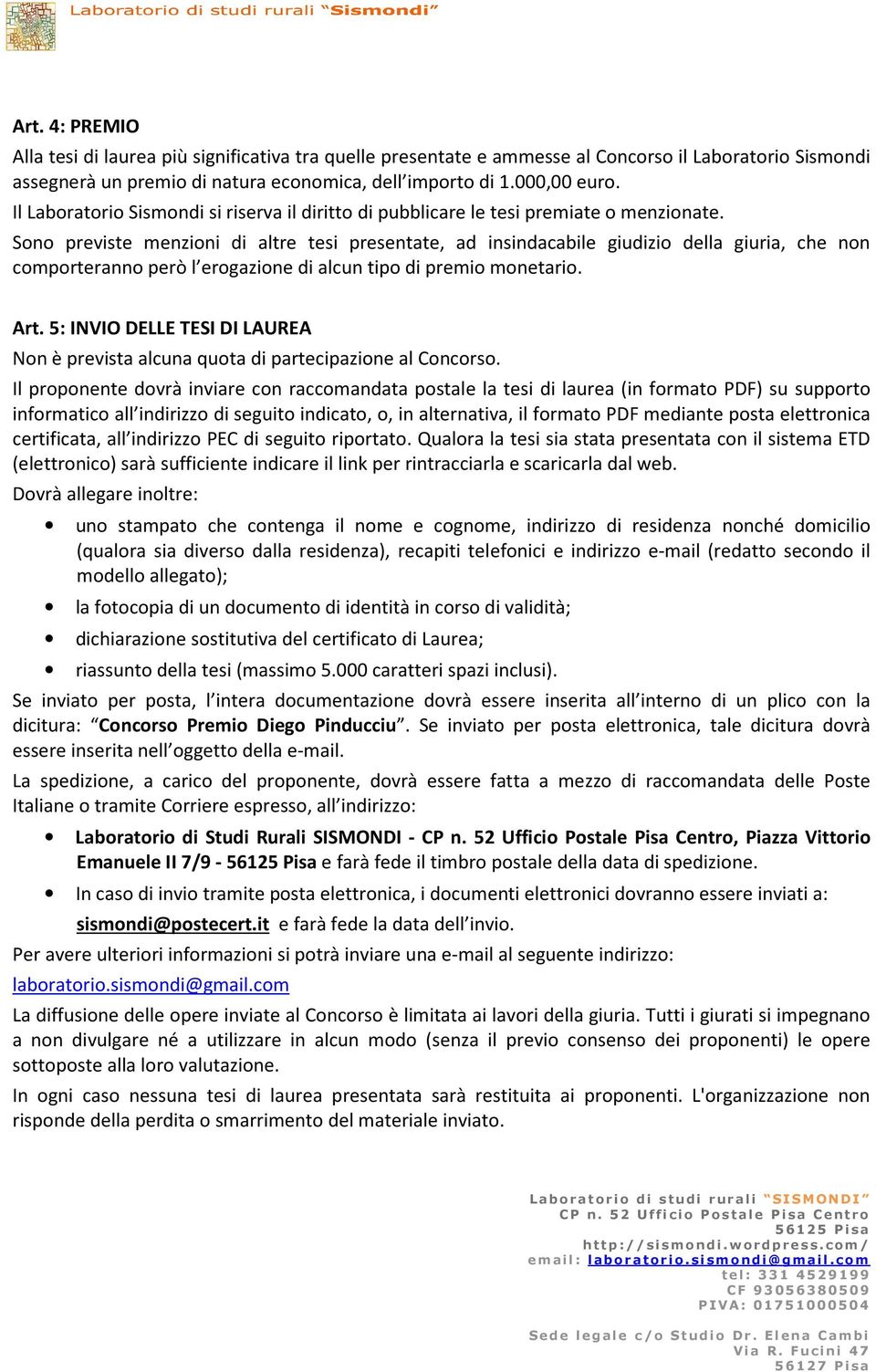 Sono previste menzioni di altre tesi presentate, ad insindacabile giudizio della giuria, che non comporteranno però l erogazione di alcun tipo di premio monetario. Art.