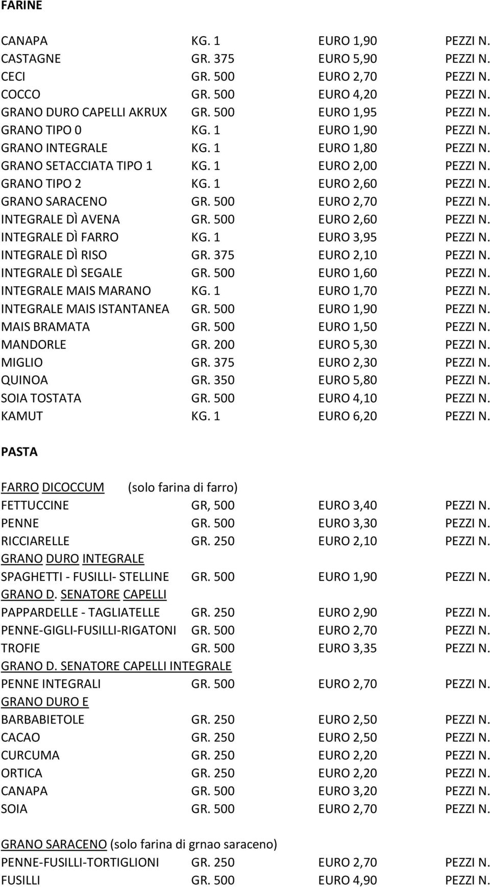 500 EURO 2,70 PEZZI N. INTEGRALE DÌ AVENA GR. 500 EURO 2,60 PEZZI N. INTEGRALE DÌ FARRO KG. 1 EURO 3,95 PEZZI N. INTEGRALE DÌ RISO GR. 375 EURO 2,10 PEZZI N. INTEGRALE DÌ SEGALE GR.