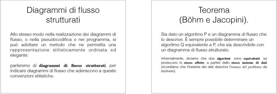 Sia dato un algoritmo P e un diagramma di flusso che lo descrive. È sempre possibile determinare un algoritmo Q equivalente a P, che sia descrivibile con un diagramma di flusso strutturato.