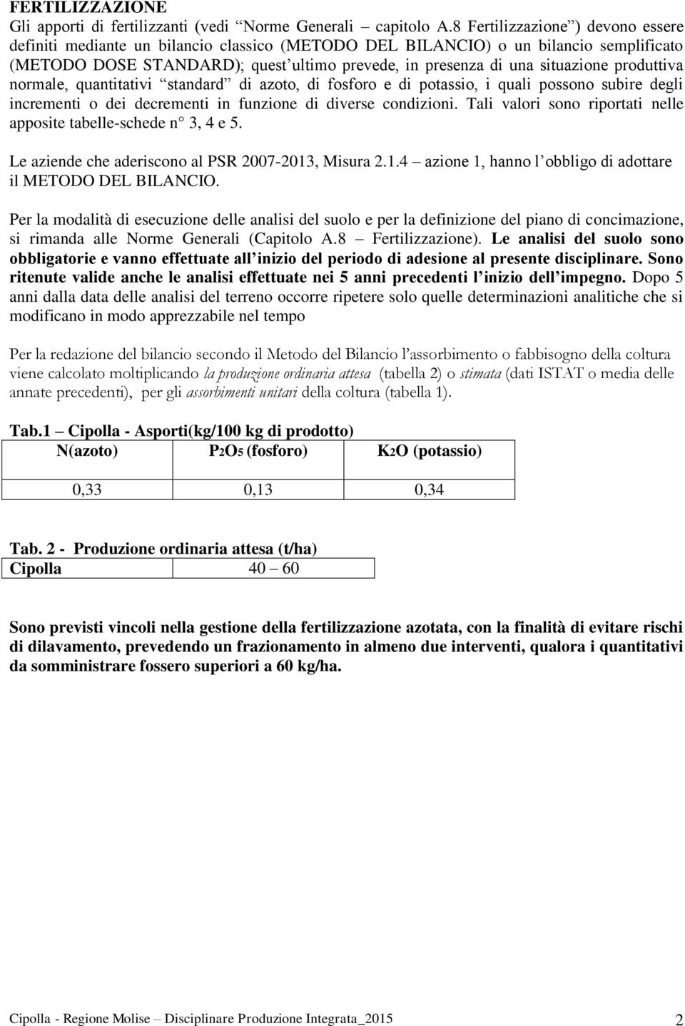 produttiva normale, quantitativi standard di azoto, di fosforo e di potassio, i quali possono subire degli incrementi o dei decrementi in funzione di diverse condizioni.