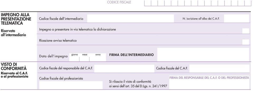 Data dell impegno giorno mese anno FIRMA DELL INTERMEDIARIO VISTO DI CONFORMITÀ Riservato al C.A.F. o al professionista Codice fiscale del responsabile del C.