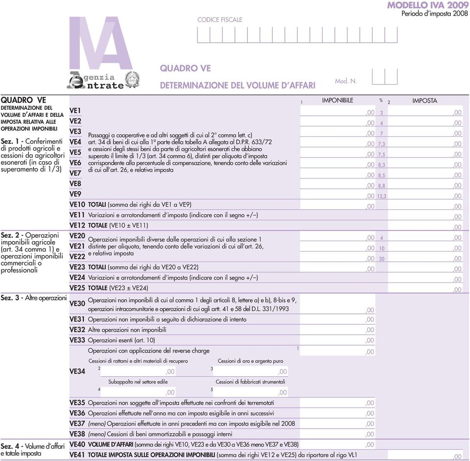 comma ) e operazioni imponibili commerciali o professionali VE VE VE VE VE5 VE VE7 VE8 VE9 QUADRO VE DETERMINAZIONE DEL VOLUME D AFFARI Passaggi a cooperative e ad altri soggetti di cui al comma lett.