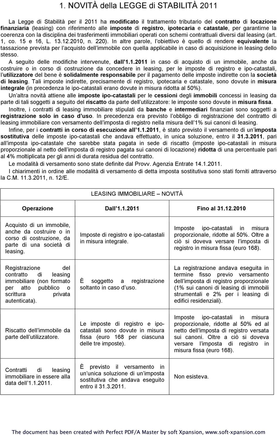 220). In altre parole, l obiettivo è quello di rendere equivalente la tassazione prevista per l acquisto dell immobile con quella applicabile in caso di acquisizione in leasing dello stesso.