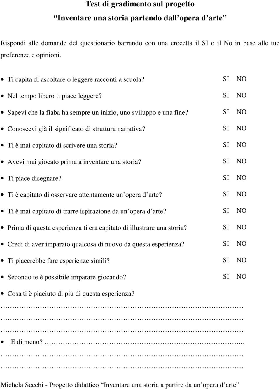 SI NO Conoscevi già il significato di struttura narrativa? SI NO Ti è mai capitato di scrivere una storia? SI NO Avevi mai giocato prima a inventare una storia? SI NO Ti piace disegnare?