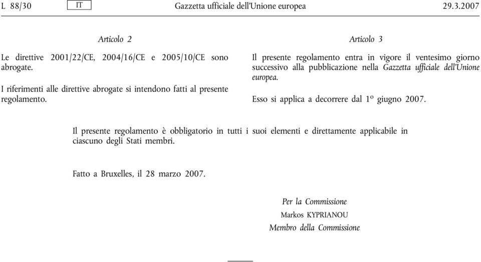 Articolo 3 Il presente regolamento entra in vigore il ventesimo giorno successivo alla pubblicazione nella Gazzetta ufficiale dell'unione europea.