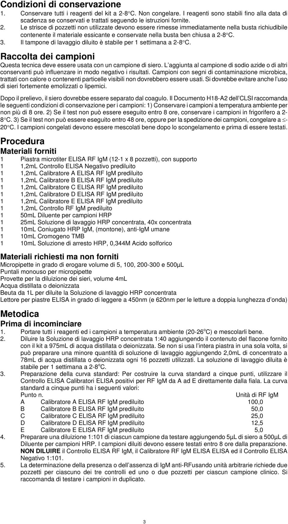 Il tampone di lavaggio diluito è stabile per 1 settimana a 2-8 C. Raccolta dei campioni Questa tecnica deve essere usata con un campione di siero.