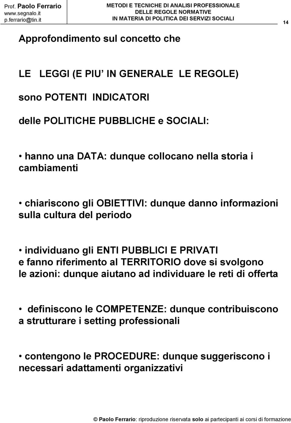 ENTI PUBBLICI E PRIVATI e fanno riferimento al TERRITORIO dove si svolgono le azioni: dunque aiutano ad individuare le reti di offerta definiscono