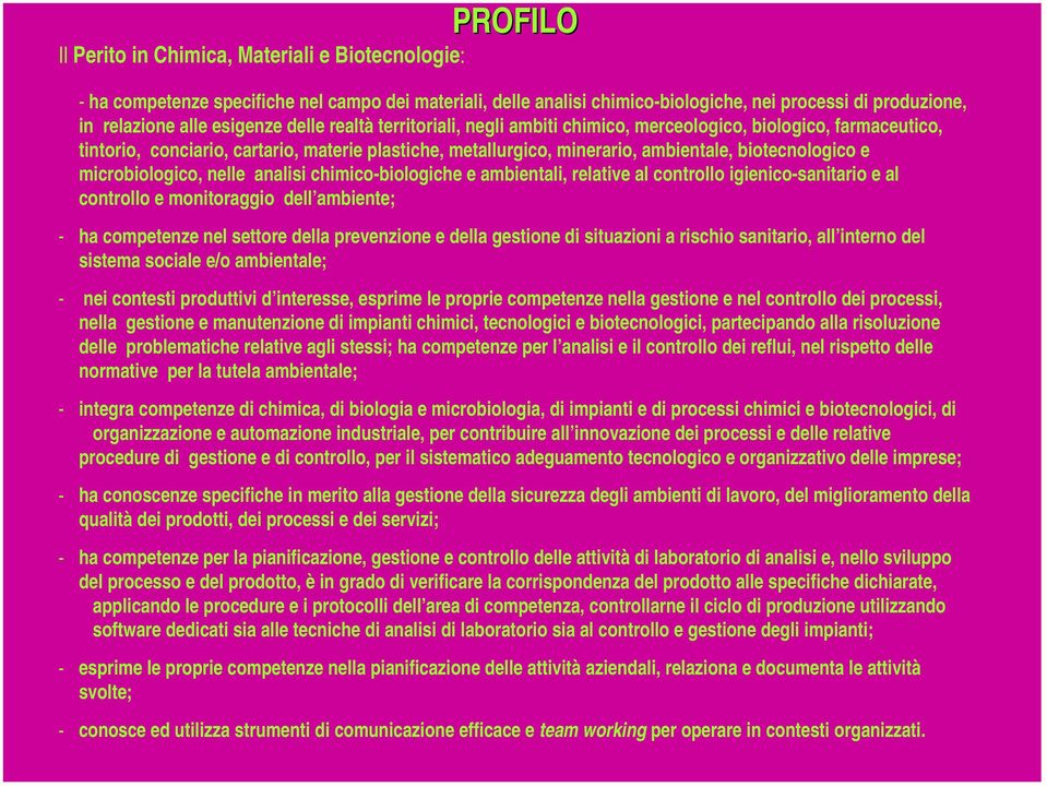 microbiologico, nelle analisi chimico-biologiche e ambientali, relative al controllo igienico-sanitario e al controllo e monitoraggio dell ambiente; - ha competenze nel settore della prevenzione e