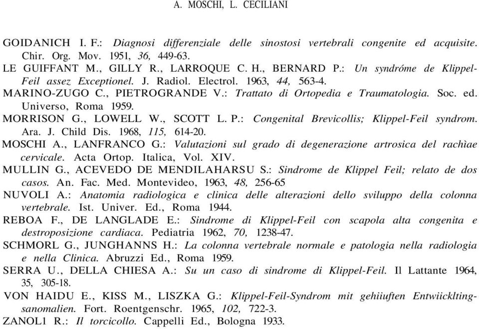 Universo, Roma 1959. MORRISON G., LOWELL W., SCOTT L. P.: Congenital Brevicollis; Klippel-Feil syndrom. Ara. J. Child Dis. 1968, 115, 614-20. MOSCHI A., LANFRANCO G.