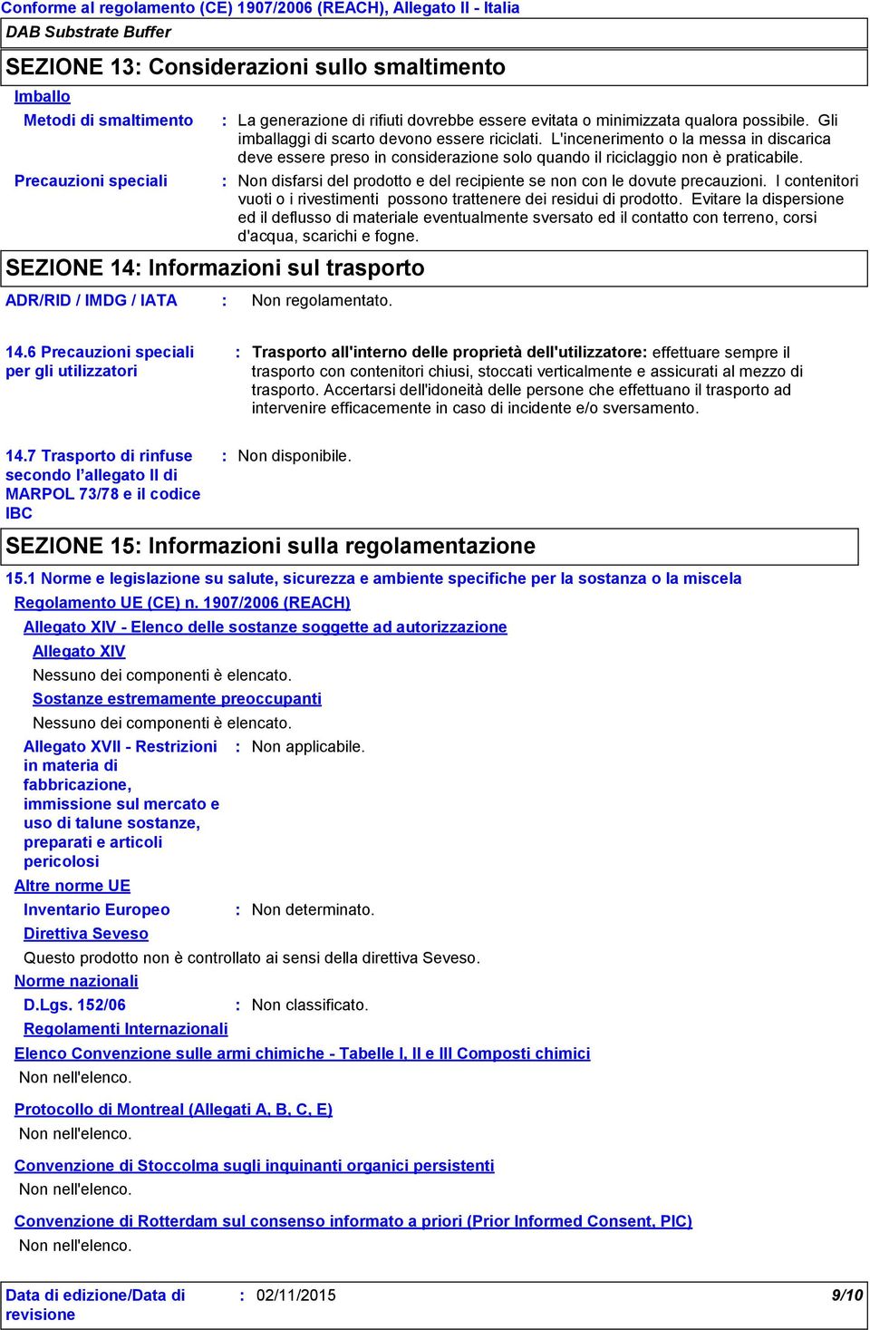 Non disfarsi del prodotto e del recipiente se non con le dovute precauzioni. I contenitori vuoti o i rivestimenti possono trattenere dei residui di prodotto.