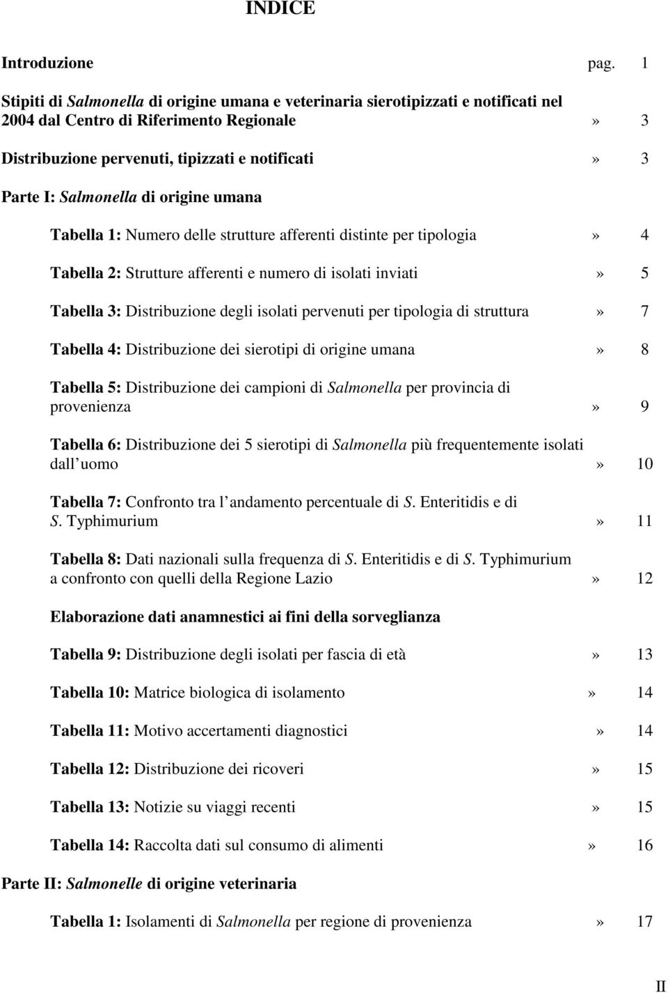 Salmonella di origine umana Tabella 1: Numero delle strutture afferenti distinte per tipologia» 4 Tabella 2: Strutture afferenti e numero di isolati inviati» 5 Tabella 3: Distribuzione degli isolati