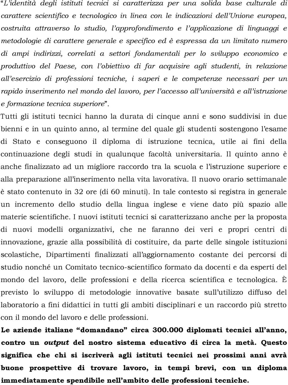 economico e produttivo del Paese, con l obiettivo di far acquisire agli studenti, in relazione all esercizio di professioni tecniche, i saperi e le competenze necessari per un rapido inserimento nel