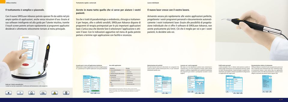 menu principale. Trattamento rapido e universale Lavoro individuale Avrete in mano tutto quello che vi serve per aiutare i vostri pazienti. Il nuovo laser cresce con il vostro lavoro.