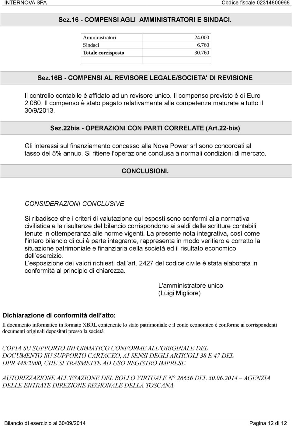 Il compenso è stato pagato relativamente alle competenze maturate a tutto il 30/9/2013. Sez.22bis - OPERAZIONI CON PARTI CORRELATE (Art.