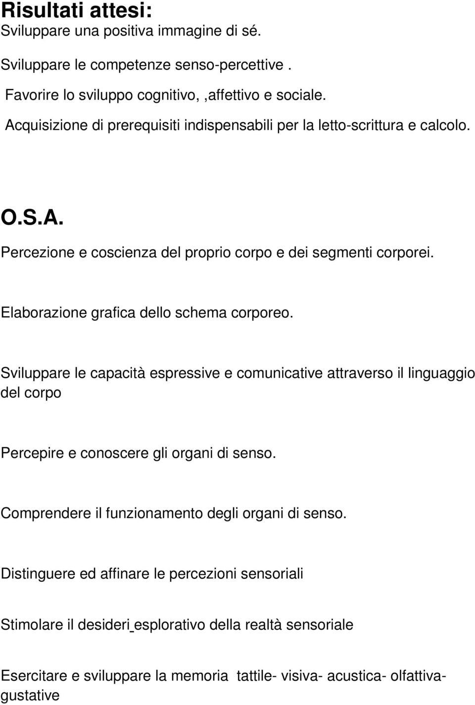 Elaborazione grafica dello schema corporeo. Sviluppare le capacità espressive e comunicative attraverso il linguaggio del corpo Percepire e conoscere gli organi di senso.