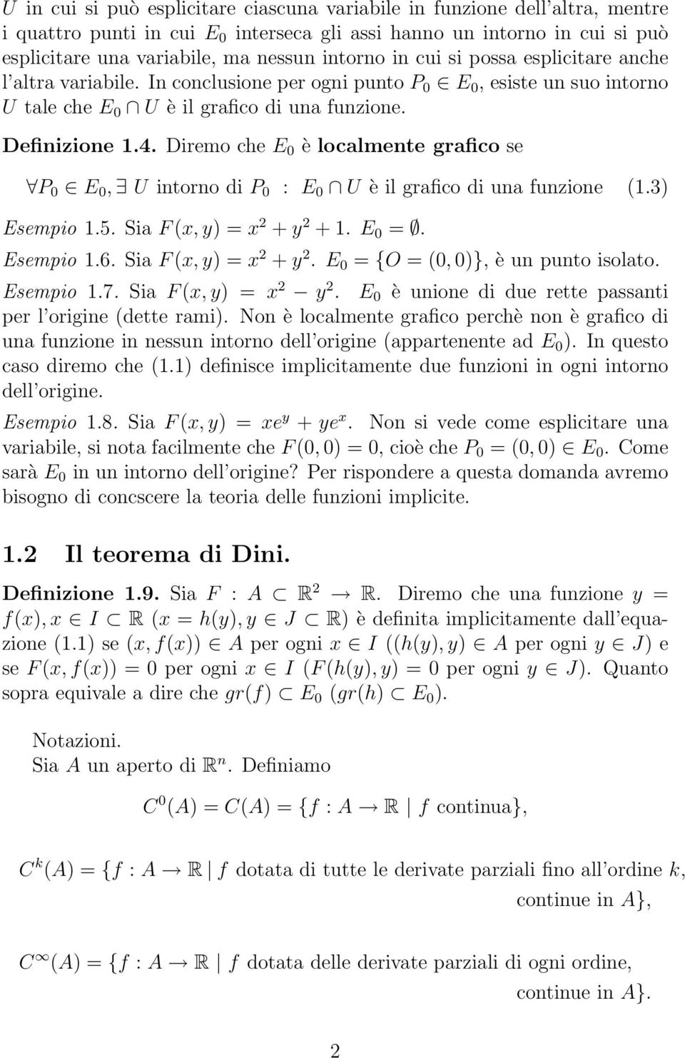 Diremo che E 0 è localmente grafico se P 0 E 0, U intorno di P 0 : E 0 U è il grafico di una funzione (1.3) Esempio 1.5. Sia F (x, y) = x 2 + y 2 + 1. E 0 =. Esempio 1.6. Sia F (x, y) = x 2 + y 2. E 0 = {O = (0, 0)}, è un punto isolato.