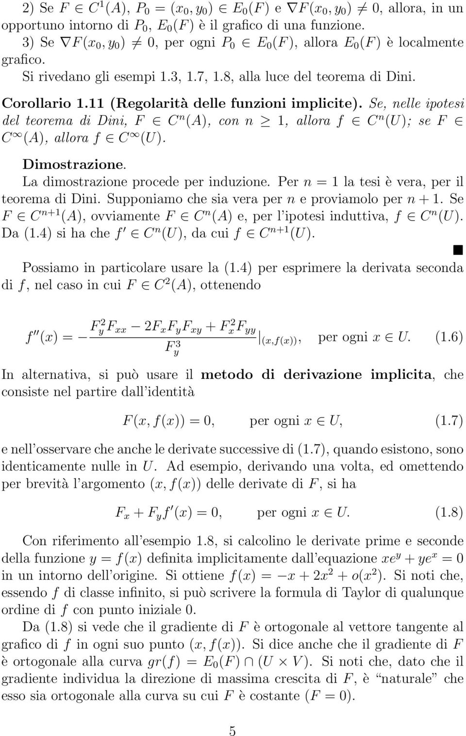 11 (Regolarità delle funzioni implicite). Se, nelle ipotesi del teorema di Dini, F C n (A), con n 1, allora f C n (U); se F C (A), allora f C (U). Dimostrazione.