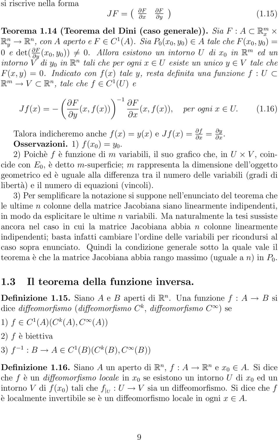 Allora esistono un intorno U di x 0 in R m ed un intorno V di y 0 in R n tali che per ogni x U esiste un unico y V tale che F (x, y) = 0.