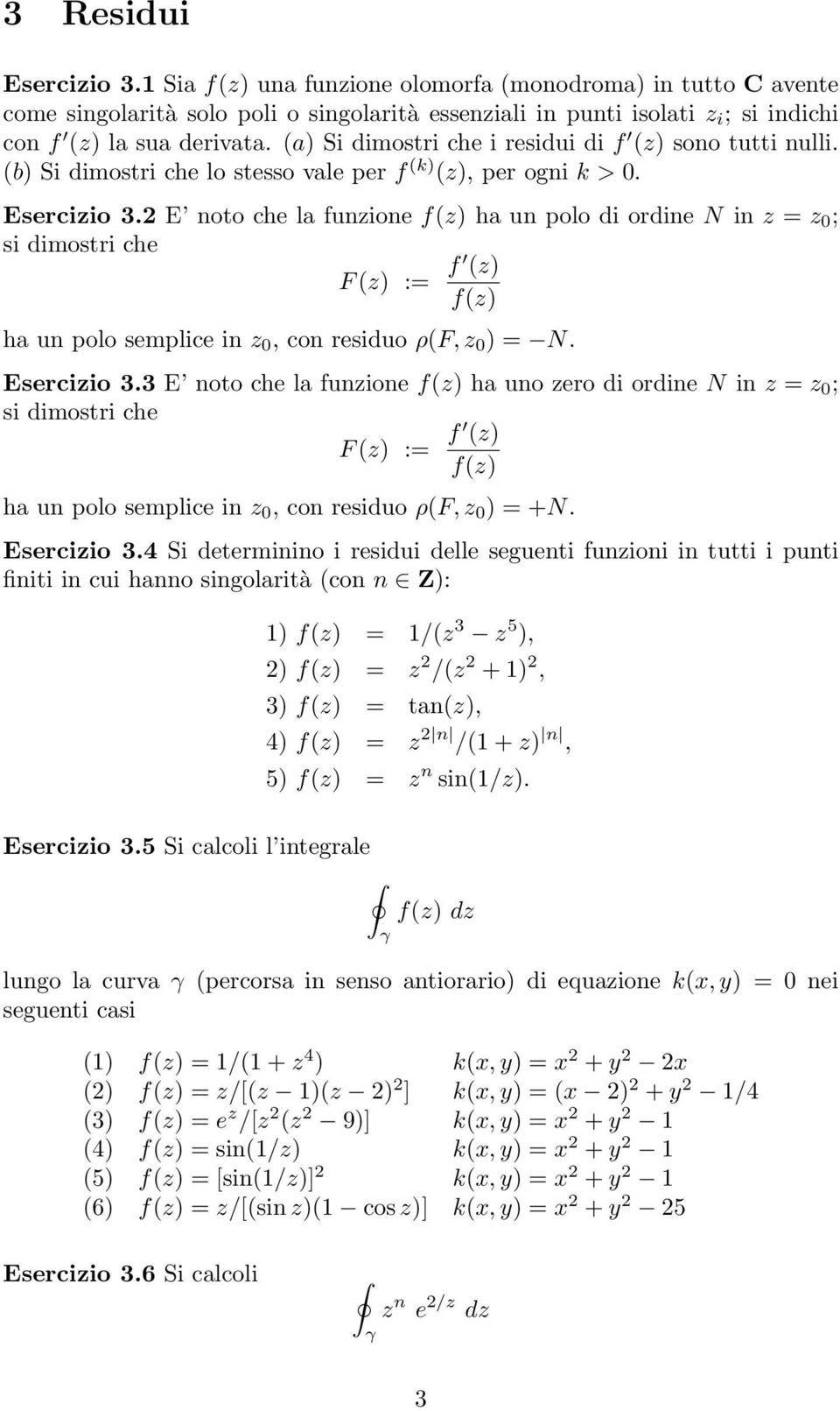 2 E noto che la funzione f(z ha un polo di ordine N in z = z ; si dimostri che F (z := f (z f(z ha un polo semplice in z, con residuo ρ(f, z = N. Esercizio 3.