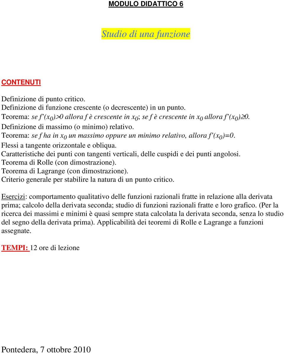 Teorema: se f ha in x 0 un massimo oppure un minimo relativo, allora f (x 0 )=0. Flessi a tangente orizzontale e obliqua.