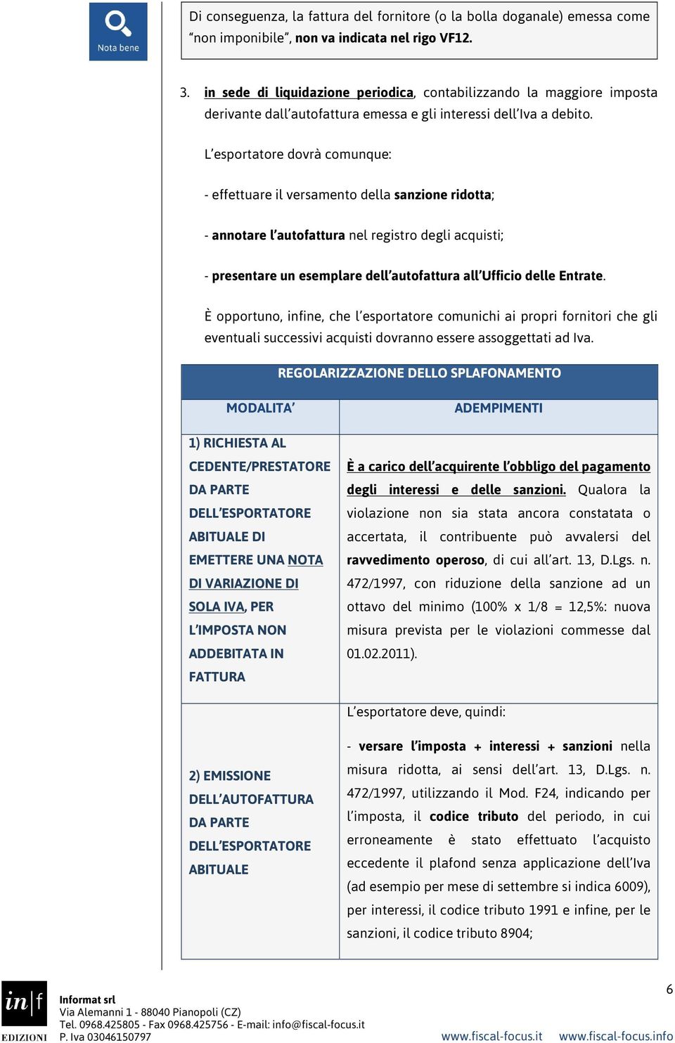 L esportatore dovrà comunque: - effettuare il versamento della sanzione ridotta; - annotare l autofattura nel registro degli acquisti; - presentare un esemplare dell autofattura all Ufficio delle