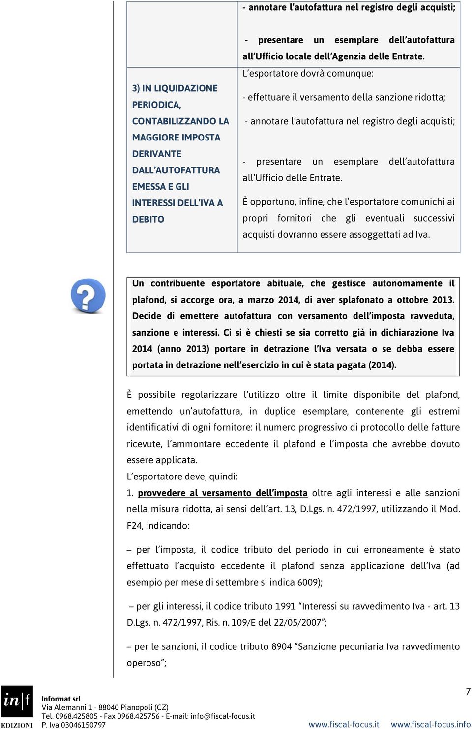 L esportatore dovrà comunque: - effettuare il versamento della sanzione ridotta; - annotare l autofattura nel registro degli acquisti; - presentare un esemplare dell autofattura all Ufficio delle