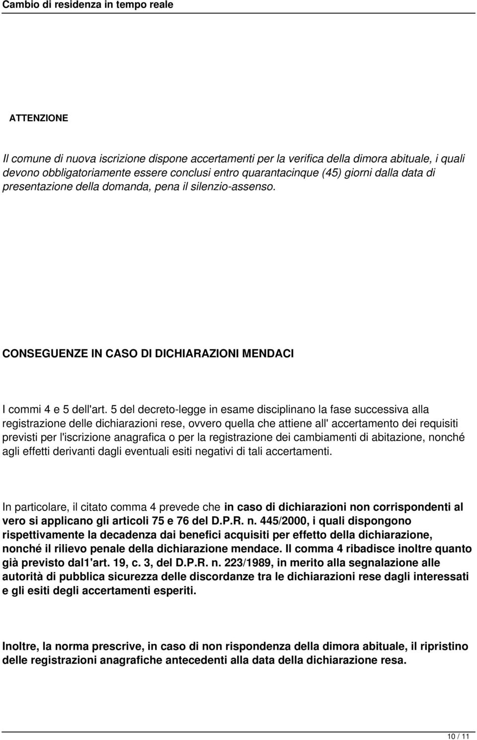 5 del decreto-legge in esame disciplinano la fase successiva alla registrazione delle dichiarazioni rese, ovvero quella che attiene all' accertamento dei requisiti previsti per l'iscrizione