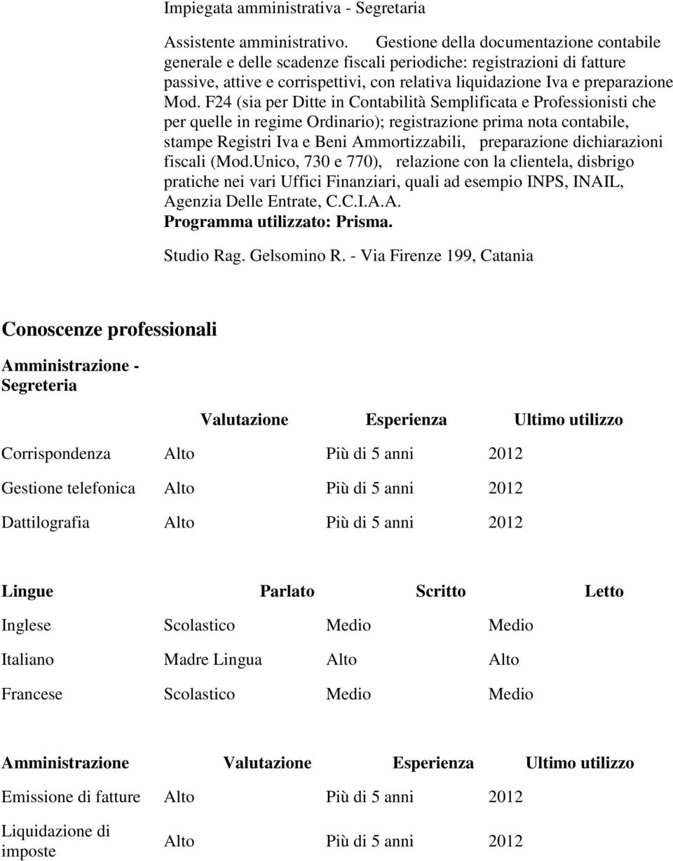 F24 (sia per Ditte in Contabilità Semplificata e Professionisti che per quelle in regime Ordinario); registrazione prima nota contabile, stampe Registri Iva e Beni Ammortizzabili, preparazione