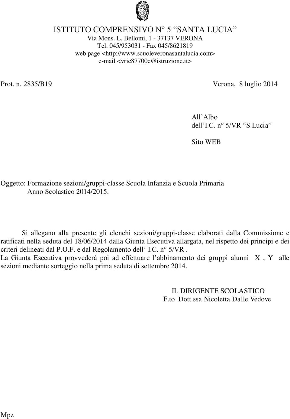 Si allegano alla presente gli elenchi sezioni/gruppi-classe elaborati dalla Commissione e ratificati nella seduta del 18/06/2014 dalla Giunta Esecutiva allargata, nel rispetto dei principi e dei